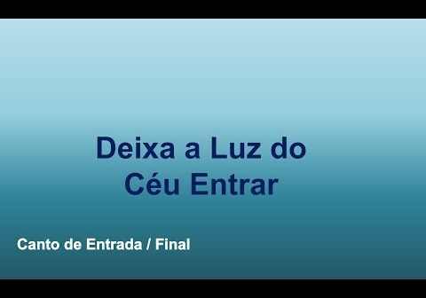 Deixa a Luz do Céu Entrar - Músicas Católicas